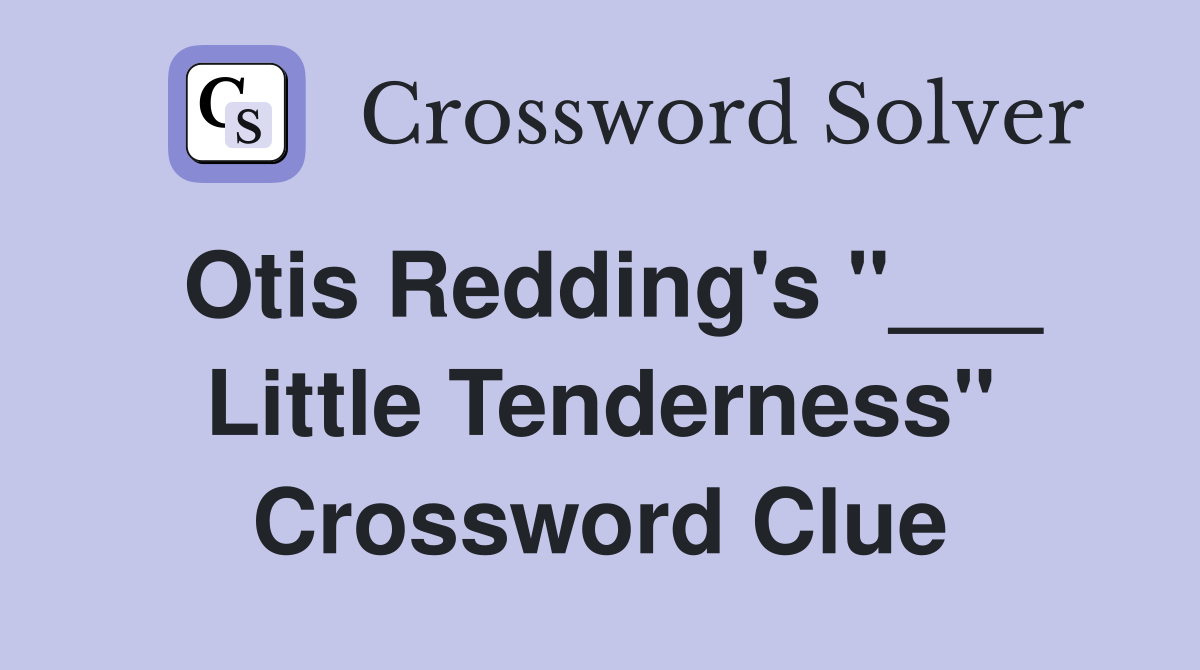 Otis Redding's "___ Little Tenderness" Crossword Clue Answers